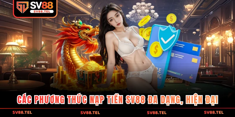 Các phương thức nạp tiền sv88 đa dạng và hiện đại