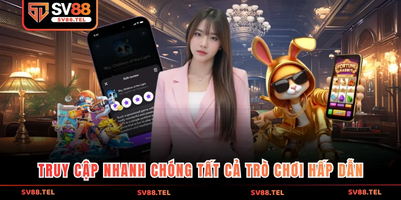 truy cập nhanh chóng tất cả trò chơi hấp dẫn tại app sv88
